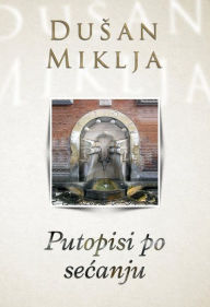 Title: Putopisi po secanju, Author: Dusan Miklja