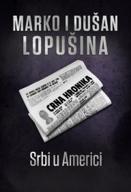 Title: Srbi u Americi, Author: Marko i Dusan Lopusina