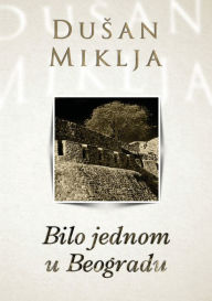 Title: Bilo jednom u Beogradu, Author: Dusan Miklja