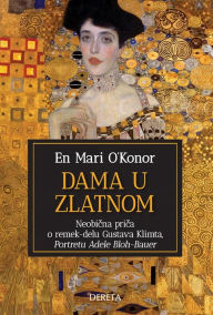 Title: Dama u zlatnom: Neobicna prica o remek-delu Gustava Klimta, Portretu Adele Bloh-Bauer, Author: En Mari O'Konor