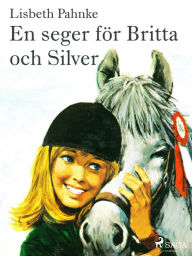 Title: En seger för Britta och Silver, Author: Lisbeth Pahnke