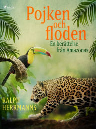 Title: Pojken och floden - en berättelse från Amazonas, Author: Ralph Herrmanns