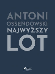 Title: Najwyzszy lot, Author: Antoni Ossendowski