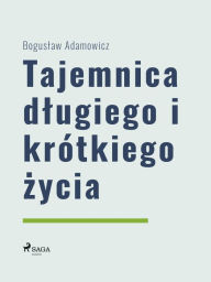 Title: Tajemnica dlugiego i krótkiego zycia, Author: Boguslaw Adamowicz