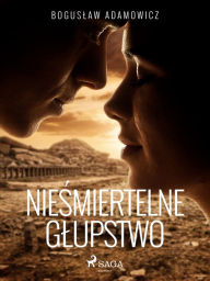 Title: Niesmiertelne glupstwo, Author: Boguslaw Adamowicz