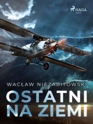 Title: Ostatni na Ziemi, Author: Waclaw Niezabitowski