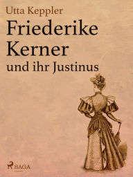 Title: Friederike Kerner und ihr Justinus, Author: Utta Keppler