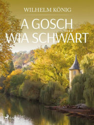 Title: A Gosch wia schwärt, Author: Wilhelm König
