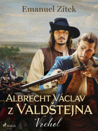 Title: Albrecht Václav z Valdstejna - 2. díl: Vrchol, Author: Emanuel Zitek