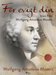 Title: För evigt din: brev från Wolfgang Amadeus Mozart, Author: Wolfgang Amadeus Mozart