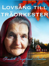 Title: Lovsång till träorkester, Author: Elisabeth Bergstrand Poulsen