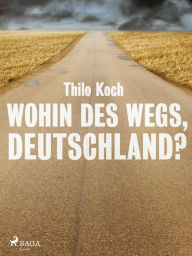 Title: Wohin des Wegs, Deutschland?, Author: Thilo Koch