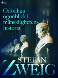Title: Odödliga ögonblick i mänsklighetens historia, Author: Stefan Zweig