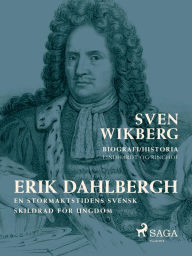 Title: Erik Dahlbergh : en stormaktstidens svensk, Author: Sven Wikberg