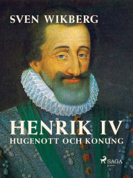 Title: Henrik IV : Hugenott och konung, Author: Sven Wikberg