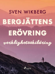 Title: Bergjättens erövring : verklighetsskildring, Author: Sven Wikberg