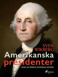 Title: Amerikanska presidenter : drag ur Förenta staternas historia, Author: Sven Wikberg