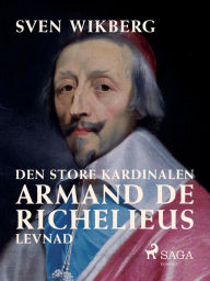 Title: Den store kardinalen : Armand de Richelieus levnad, Author: Sven Wikberg
