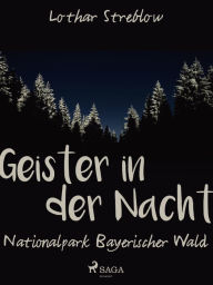 Title: Geister in der Nacht. Nationalpark Bayerischer Wald, Author: Lothar Streblow