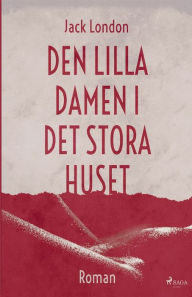 Title: Den lilla damen i det stora huset, Author: Jack London