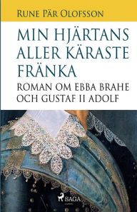 Title: Min hjärtans aller käraste fränka: roman om Ebba Brahe och Gustaf II Adolf, Author: Rune Pär Olofsson