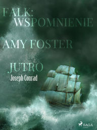 Title: Falk: wspomnienie, Amy Foster, Jutro, Author: Joseph Conrad