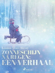 Title: Zonneschijn na regen - Een verhaal, Author: Louisa May Alcott