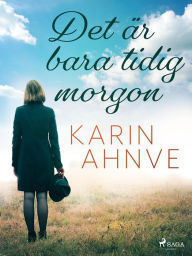 Title: Det är bara tidig morgon, Author: Karin Ahnve
