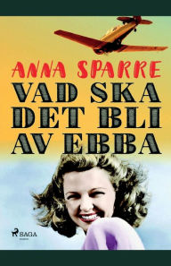 Title: Vad ska det bli av Ebba, Author: Anna Sparre