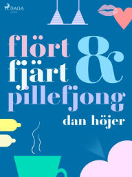 Title: Flört & fjärt & pillefjong, Author: Dan Höjer