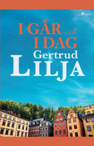 Title: I går och i dag, Author: Gertrud Lilja