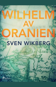 Title: Wilhelm av Oranien, Author: Sven Wikberg