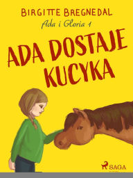 Title: Ada i Gloria 1: Ada dostaje kucyka, Author: Birgitte Bregnedal