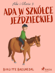 Title: Ada i Gloria 3: Ada w szkólce jezdzieckiej, Author: Birgitte Bregnedal