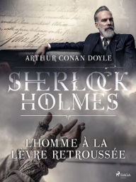 Title: L'Homme à la lèvre retroussée, Author: Arthur Conan Doyle