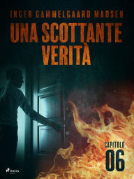 Title: Una scottante verità - Capitolo 6, Author: Inger Gammelgaard Madsen