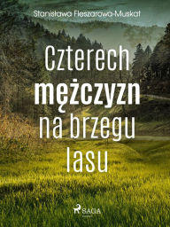 Title: Czterech mezczyzn na brzegu lasu, Author: Stanislawa Fleszarowa-Muskat
