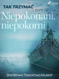 Title: Tak trzymac tom 3: Niepokonani, niepokorni, Author: Stanislawa Fleszarowa-Muskat