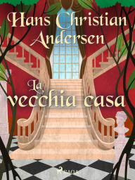 Title: La vecchia casa, Author: Hans Christian Andersen