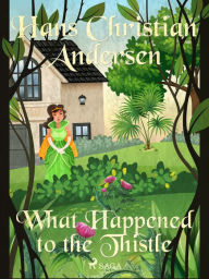 Title: What Happened to the Thistle, Author: Hans Christian Andersen