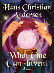 Title: What One Can Invent, Author: Hans Christian Andersen