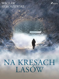 Title: Na kresach lasów, Author: Waclaw Sieroszewski