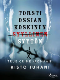Title: Torsti Ossian Koskinen - syyllinen-syytön, Author: Risto Juhani