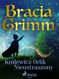Title: Królewicz Orlik Nieustraszony, Author: Bracia Grimm