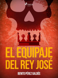 Title: El equipaje del Rey José, Author: Benito Pérez Galdós