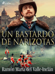 Title: Un bastardo de narizotas, Author: Ramón María Del Valle-Inclán