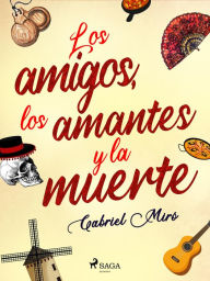 Title: Los amigos, los amantes y la muerte, Author: Gabriel Miró