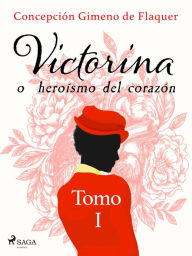 Title: Victorina o heroísmo del corazón Tomo I, Author: Concepción Gimeno de Flaquer