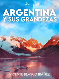 Title: Argentina y sus grandezas, Author: Vicente Blasco Ibañez