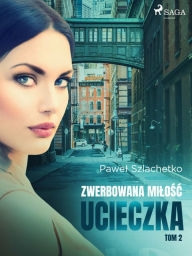 Title: Zwerbowana milosc. Ucieczka, Author: Pawel Szlachetko